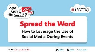 Spread the Word
How to Leverage the Use of
Social Media During Events

 