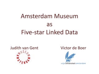 Amsterdam Museum
               as
     Five-star Linked Data

Judith van Gent    Victor de Boer
 