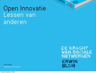Open Innovatie
    Lessen van
    anderen




     Erwin Blom
     Handboek Communities


Sunday, December 6, 2009
 