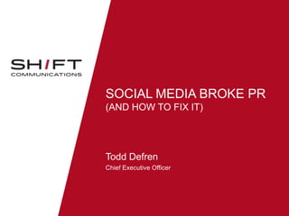 SOCIAL MEDIA BROKE PR
(AND HOW TO FIX IT)

Todd Defren
Chief Executive Officer

 