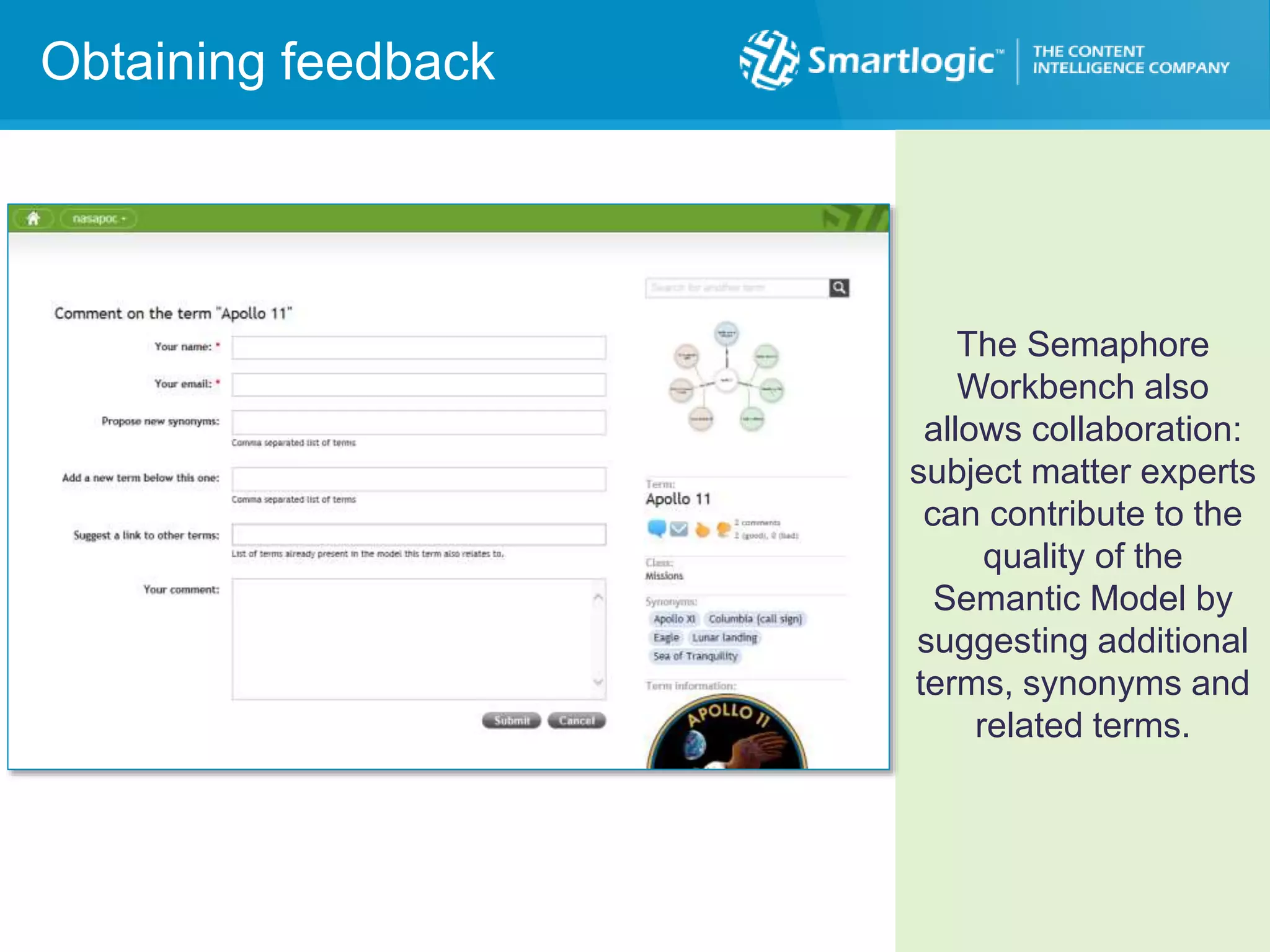 Obtaining feedback
The Semaphore
Workbench also
allows collaboration:
subject matter experts
can contribute to the
quality of the
Semantic Model by
suggesting additional
terms, synonyms and
related terms.
 