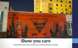 Show you care
Photo Nathan Rupert https://www.flickr.com/photos/nathaninsandiego/
 