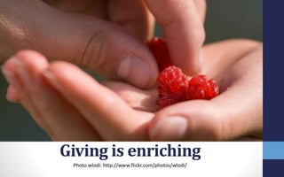 Giving is enriching
Photo wlodi: http://www.flickr.com/photos/wlodi/
 