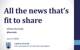 All the news that’s
fit to share
Alfred Hermida
@hermida
June 17 2014
 