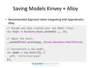 Saving Models Kinvey + Alloy
• Recommended Approach when integrating with Appcelerator
Alloy

 