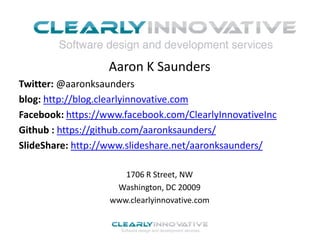 Aaron K Saunders
Twitter: @aaronksaunders
blog: http://blog.clearlyinnovative.com
Facebook: https://www.facebook.com/ClearlyInnovativeInc
Github : https://github.com/aaronksaunders/
SlideShare: http://www.slideshare.net/aaronksaunders/
1706 R Street, NW
Washington, DC 20009
www.clearlyinnovative.com

 