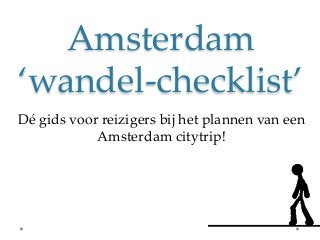 Amsterdam)
‘wandel.checklist’4
Dé)gids)voor)reizigers)bij)het)plannen)van)een)
            Amsterdam)citytrip!4
 