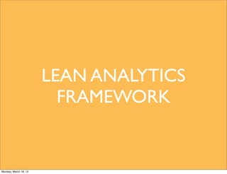 LEAN ANALYTICS
                         FRAMEWORK


Monday, March 18, 13
 
