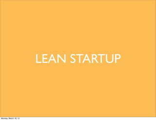 LEAN STARTUP



Monday, March 18, 13
 