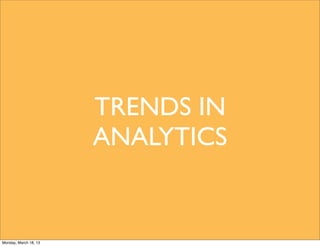 TRENDS IN
                       ANALYTICS


Monday, March 18, 13
 
