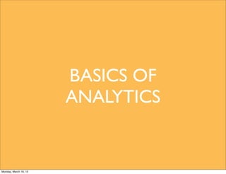 BASICS OF
                       ANALYTICS


Monday, March 18, 13
 