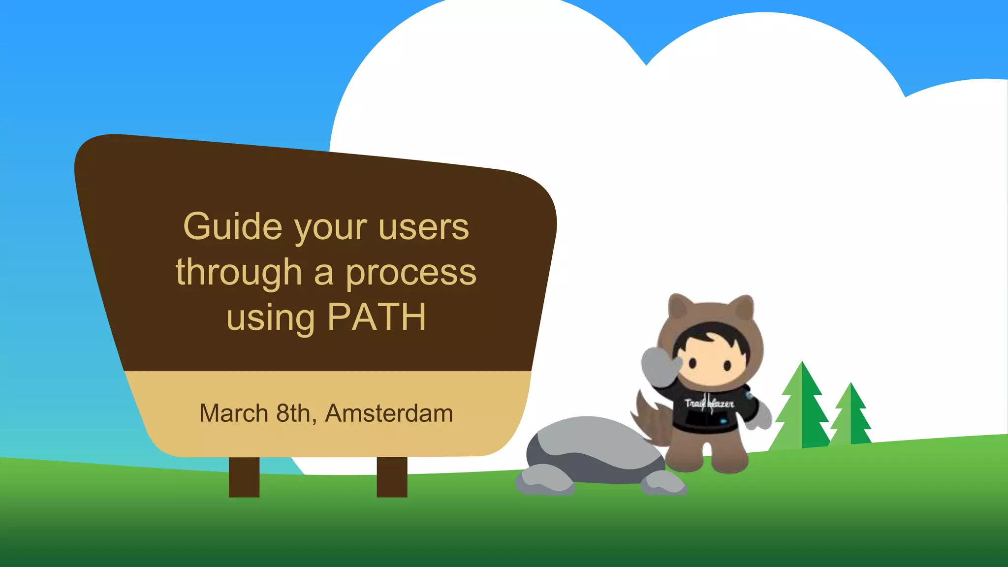 Guide your users
through a process
using PATH
March 8th, Amsterdam
 