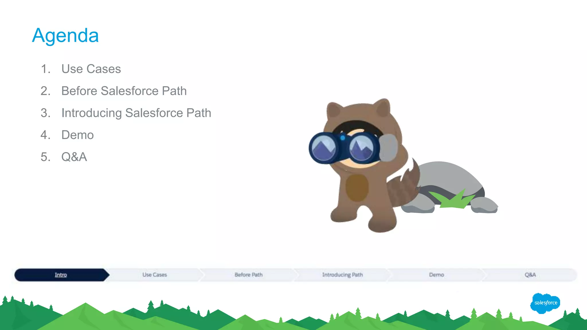 Agenda
1. Use Cases
2. Before Salesforce Path
3. Introducing Salesforce Path
4. Demo
5. Q&A
 