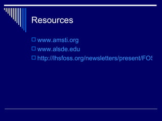 Resources www.amsti.org www.alsde.edu   http://lhsfoss.org/newsletters/present/FOSS33.amsti.html   