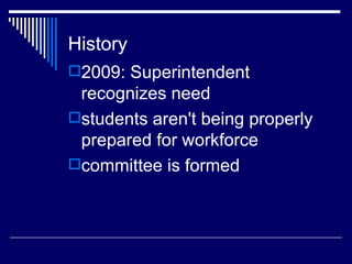 History 2009: Superintendent recognizes need students aren't being properly prepared for workforce committee is formed 