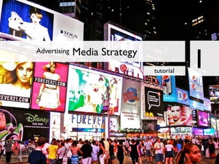 Advertising Media Strategy
tutorial
1
 