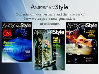 A MERICAN Style Our mission, our partners and the process of how we inspire a new generation  of collectors. 