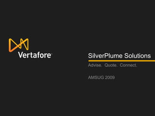 SilverPlume Solutions
Advise. Quote. Connect.

AMSUG 2009
 
