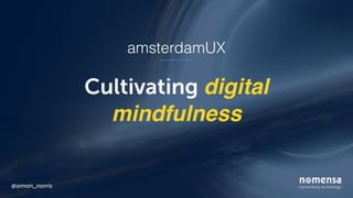 Cultivating digital
mindfulness
@simon_norris
amsterdamUX
 