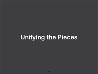 Unifying the Pieces 
40 
 