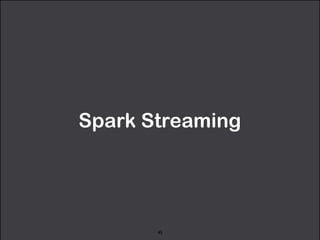 Spark Streaming 
45 
 