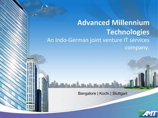 Advanced Millennium
Technologies
An Indo-German joint venture IT services
company.
Bangalore | Kochi | Stuttgart
 