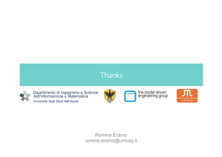 Thanks 
Dipartimento di Ingegneria e Scienze 
dell’Informazione e Matematica 
Università degli Studi dell’Aquila 
Romina Eramo 
romina.eramo@univaq.it 
