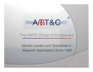 The AMTC Group of Companies

 Market Leaders and Specialists in
 Magnetic Applications Since 1999
 