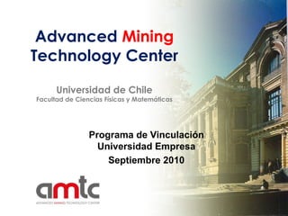 Advanced Mining Technology CenterUniversidad de ChileFacultad de Ciencias Físicas y Matemáticas Programa de Vinculación Universidad Empresa Septiembre 2010 