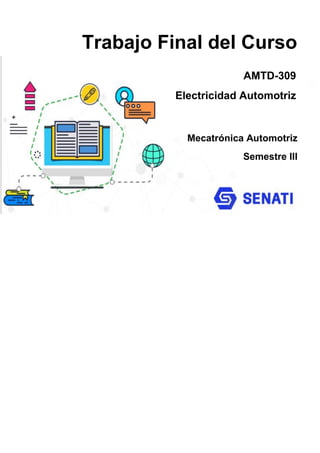 Trabajo Final del Curso
AMTD-309
Electricidad Automotriz
Mecatrónica Automotriz
Semestre III
 