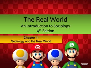 The Real World
An Introduction to Sociology
4th Edition
Chapter 1:
Sociology and the Real World
 