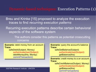 Static-based techniques:  Fan-In Analysis (1) Determining  methods  that are  called from many different places  (and hence have a high fan-in) to identify candidate aspects The Logger's log method is called from different places 