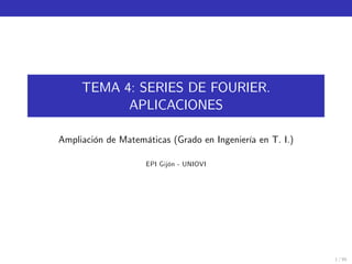 TEMA 4: SERIES DE FOURIER.
APLICACIONES
Ampliación de Matemáticas (Grado en Ingeniería en T. I.)
EPI Gijón - UNIOVI
1 / 95
 