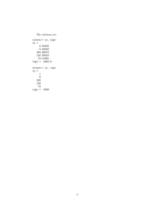 The solutions are:
octave:> lx, lopt
lx =
     0.00000
     0.00000
   334.88372
   120.93023
    74.41860
lopt = 2469.8

octave:> ix, iopt
ix =
     1
     6
   330
   120
    73
iopt = 2469




                       8
 