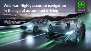 19th September 2017
Stefan Pruisken Sr. Product Manager
Webinar: Highly accurate navigation
in the age of automated driving
 