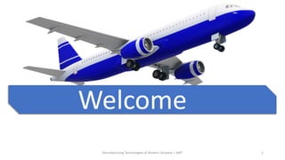 Welcome
Manufacturing Technologies of Modern Airplane | AMT 1
 