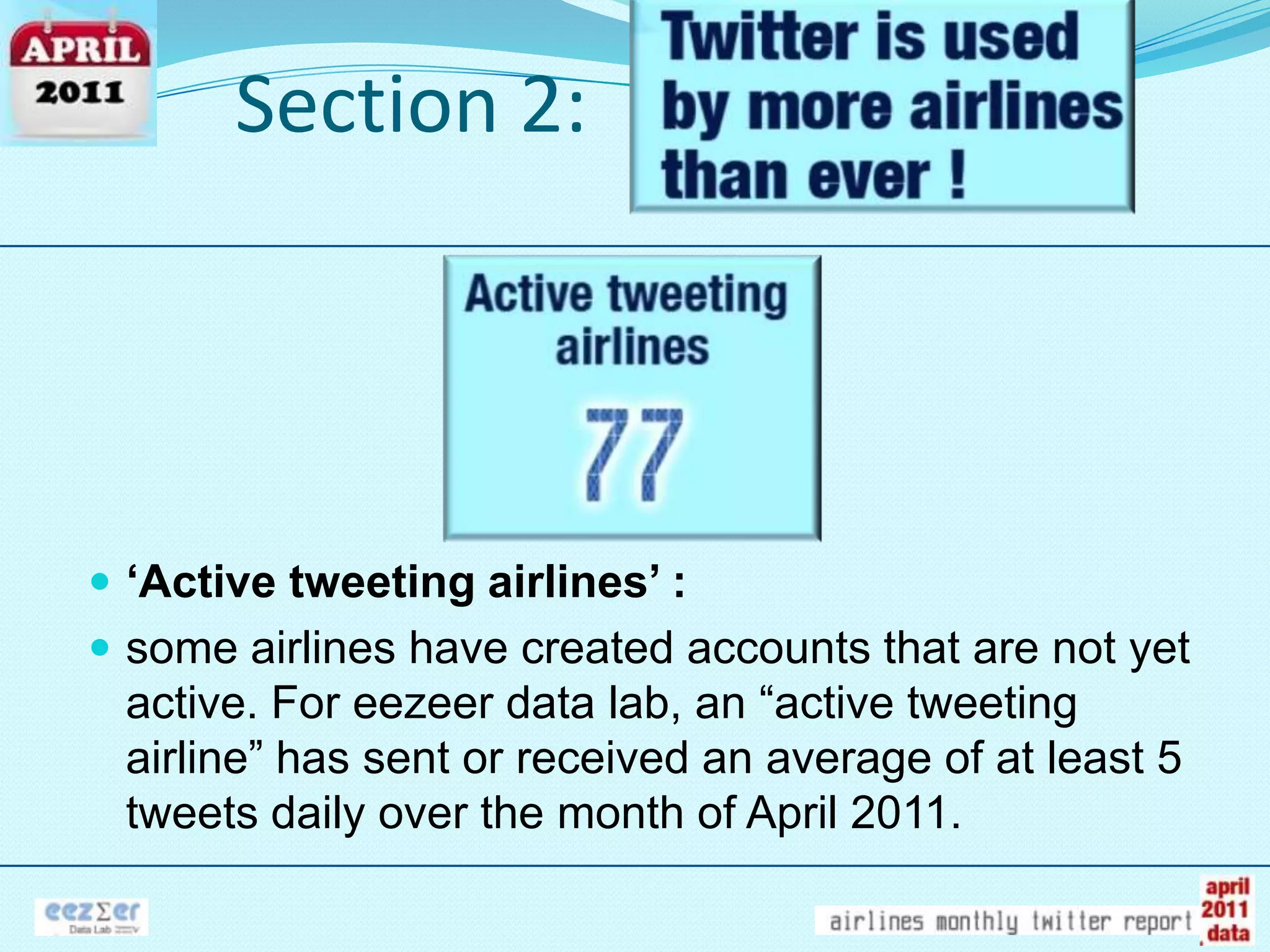 Section 2:‘Active tweeting airlines’ : some airlines have created accounts that are not yet active. For eezeer data lab, an “active tweeting airline” has sent or received an average of at least 5 tweets daily over the month of April 2011.
