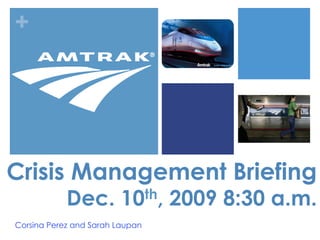 +




Crisis Management Briefing
            Dec.         10th,   2009 8:30 a.m.
Corsina Perez and Sarah Laupan
 