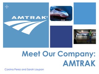 +




             Meet Our Company:
Corsina Perez and Sarah Laupan
                                 AMTRAK
 