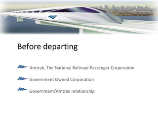 Before departing Amtrak, The National Railroad Passenger Corporation Government Owned Corporation Government/Amtrak relationship 