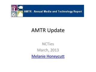 AMTR Update

     NCTies
  March, 2013
Melanie Honeycutt
 