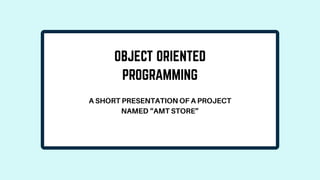 A SHORT PRESENTATION OF A PROJECT
NAMED “AMT STORE”
 