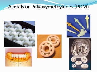 Acetals or Polyoxymethylenes (POM)
 