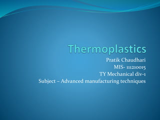 Pratik Chaudhari
MIS- 111210015
TY Mechanical div-1
Subject – Advanced manufacturing techniques
 