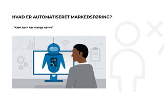 HVAD ER AUTOMATISERET MARKEDSFØRING?
“Kært barn har mange navne”
 