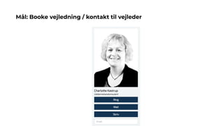 Mål: Booke vejledning / kontakt til vejleder
 