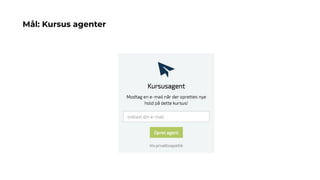 Mål: Kursus agenter
 