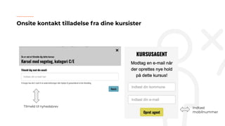 Onsite kontakt tilladelse fra dine kursister
Tilmeld til nyhedsbrev Indtast
mobilnummer
 