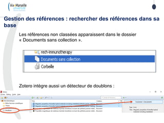 Les références non classées apparaissent dans le dossier
« Documents sans collection ».
Zotero intègre aussi un détecteur de doublons :
Gestion des références : rechercher des références dans sa
base
 