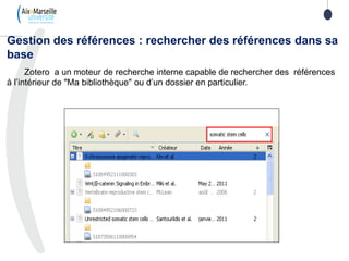Zotero a un moteur de recherche interne capable de rechercher des références
à l’intérieur de "Ma bibliothèque" ou d’un dossier en particulier.
Gestion des références : rechercher des références dans sa
base
 
